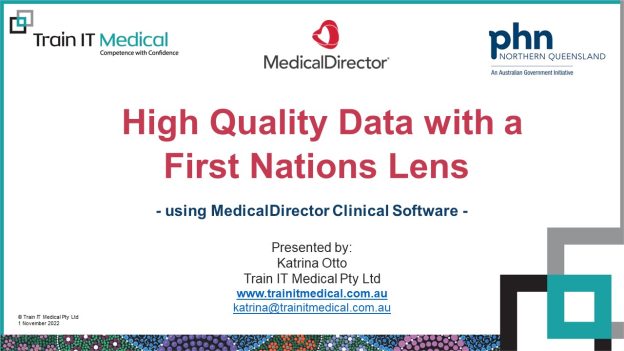 2022 – High Quality Data with a First Nations Lens – using MedicalDirector Clinical – 1 Nov 2022 – NQPHN – Webinar 1